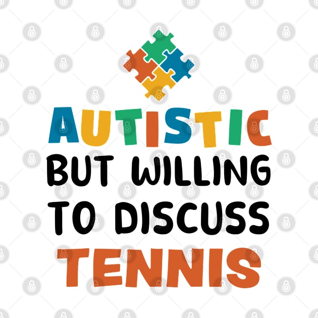 Autistic but willing to discuss Tennis Autism Gift by qwertydesigns