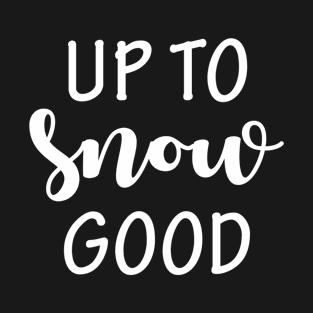 Up To Snow Good T-Shirt