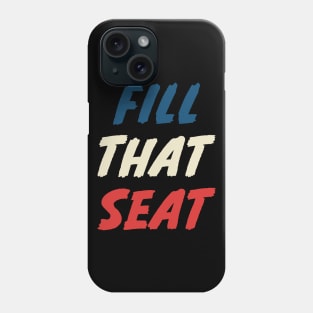 Fill That Seat Phone Case