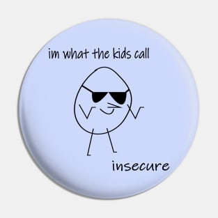 Im what the kids call insecure Pin
