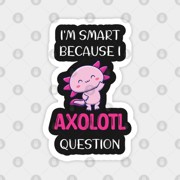 I'm Smart Because I Axolotl Questions - Cute Axolotl Pet Lovers Gift Magnet by WassilArt