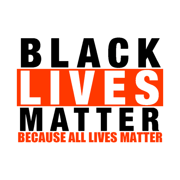 BLACK LIVES MATTER BECAUSE ALL LIVES MATTER by truthtopower