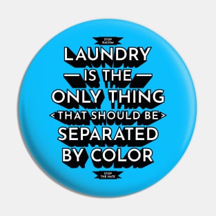 Laundry Is The Only Thing That Should Be Separated By Color - Anti Racism Hate Pin