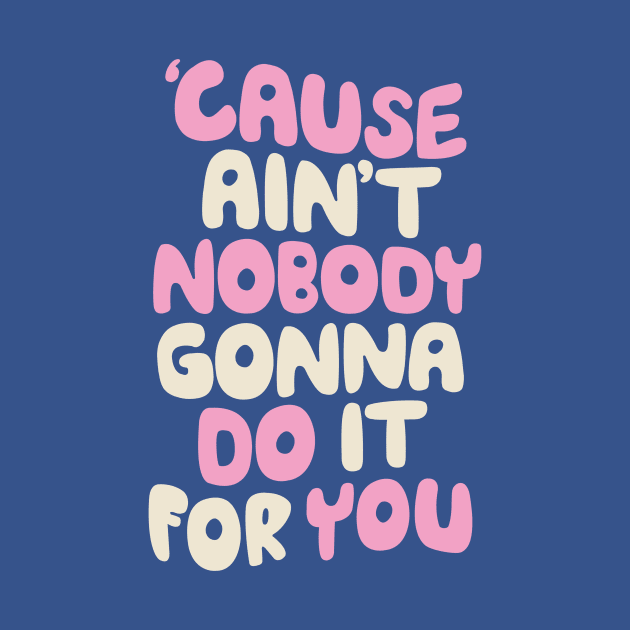 Cause Ain't Nobody Gonna Do It For You by Brett