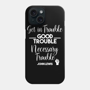 Get in Trouble. Good Trouble. Necessary Trouble. Phone Case