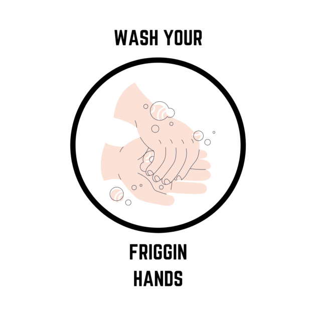 Wash Your Friggin hands by swagmaven