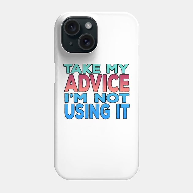 Take My Advice Im Not Using It Phone Case by Shawnsonart