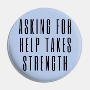 Asking for Help Takes Strength - mental health awareness, suicide prevention Pin