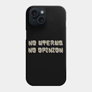 NO UTERUS NO OPINION Phone Case