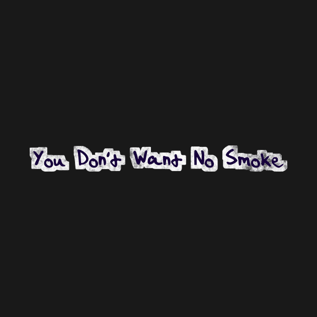 You don't want no smoke by psanchez