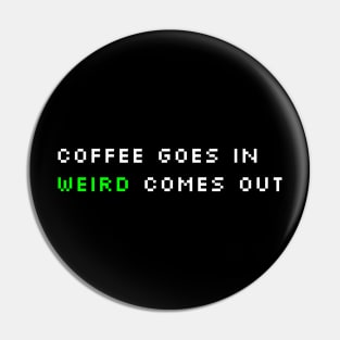 Coffee Goes In, Weird Comes Out Pin