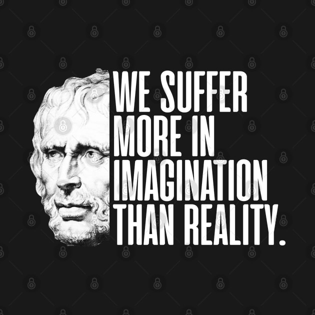 We Suffer More In Imagination Than Reality by zap