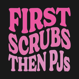 First Scrubs Then PJs T-Shirt