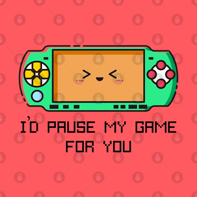 I'd Pause my Game for You by Jahaziel Sandoval