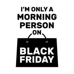 I'm Only a Morning Person on Black Friday T-Shirt