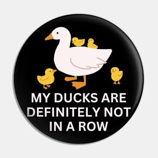 My Ducks Are Definitely Not In A Row. Pin