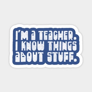 I'm A Teacher, I Know Things About Stuff / Funnytee Magnet