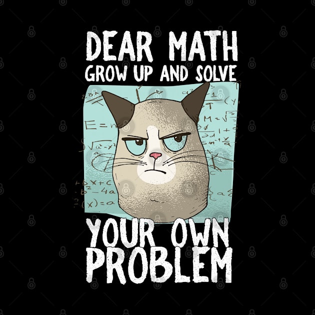 Dear Math Grow Up And Solve Your Own Problem by cranko