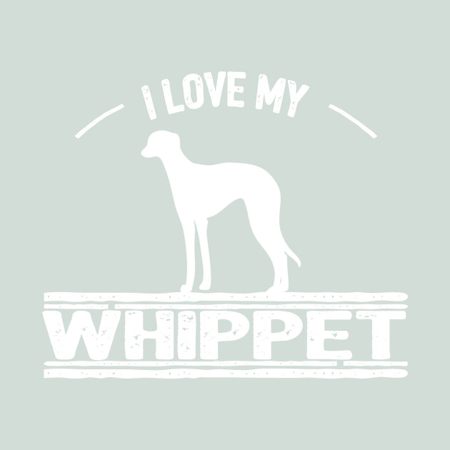 i love my whippet