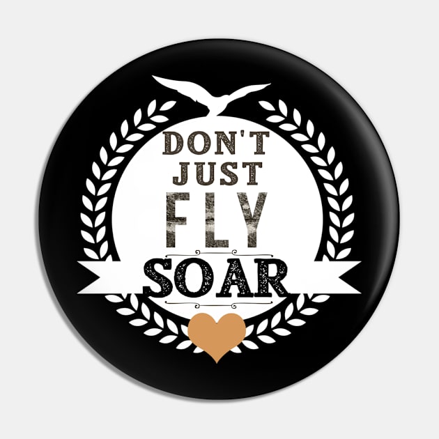 Inspirational Don't Just Fly Soar Pin by karolynmarie