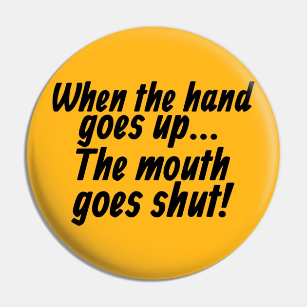 When the Hand Goes Up... The Mouth Goes Shut! Pin by Contentarama