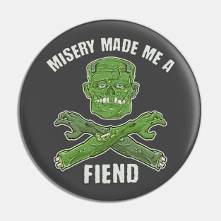 Misery made me a fiend Pin