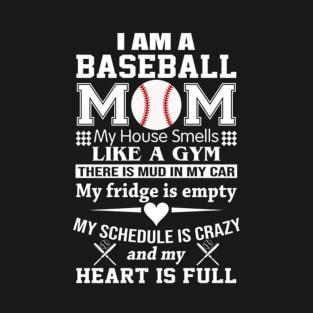 I Am A Baseball Mom My House Smells Like A Gym There Is Mud In My Car And My Heart Is Full T-Shirt
