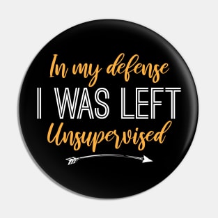 Humorous Gift In My Defense I Was Left Unsupervised Pin