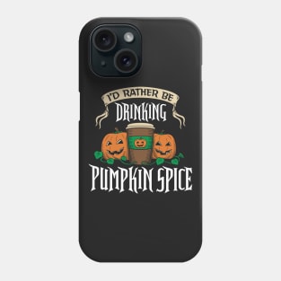 I'd Rather be Drinking Pumpkin Spice Phone Case