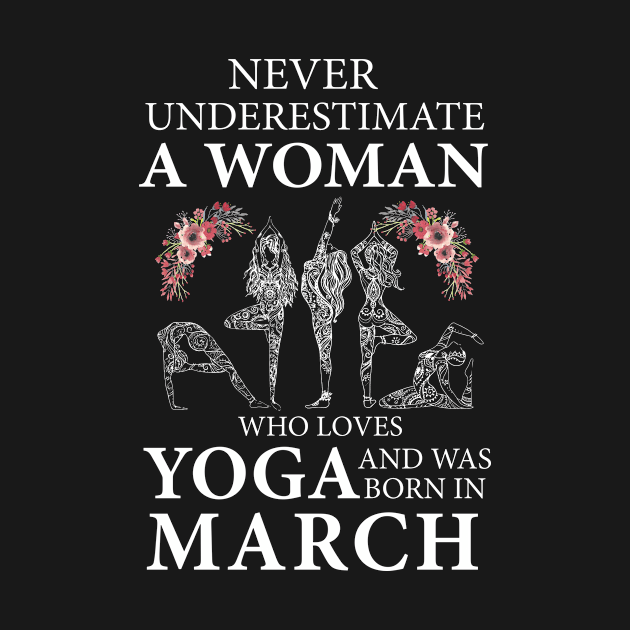 Never Underestimate A Woman Who Loves Yoga Born In March by klausgaiser