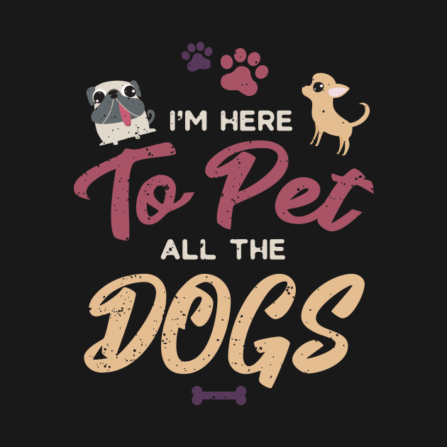 I'm Here To Pet All The Dogs Cool Animal Lover by GDLife