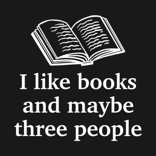 I Like Books and Maybe Three People T-Shirt