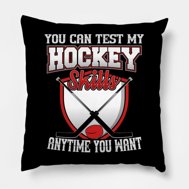 You Can Test My Hockey Skills Anytime You Want Pillow by YouthfulGeezer