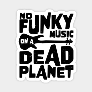 No Funky Music On A Dead Planet for Bass Player Magnet