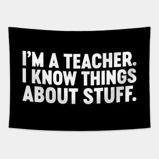 I'm A Teacher I Know Things About Stuff Funny (White) Tapestry