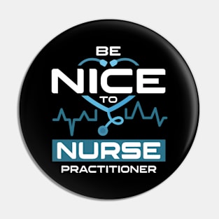 Be Nice To Nurse Practitioner Pin