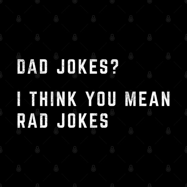 Dad jokes? I think you mean rad jokes by BodinStreet