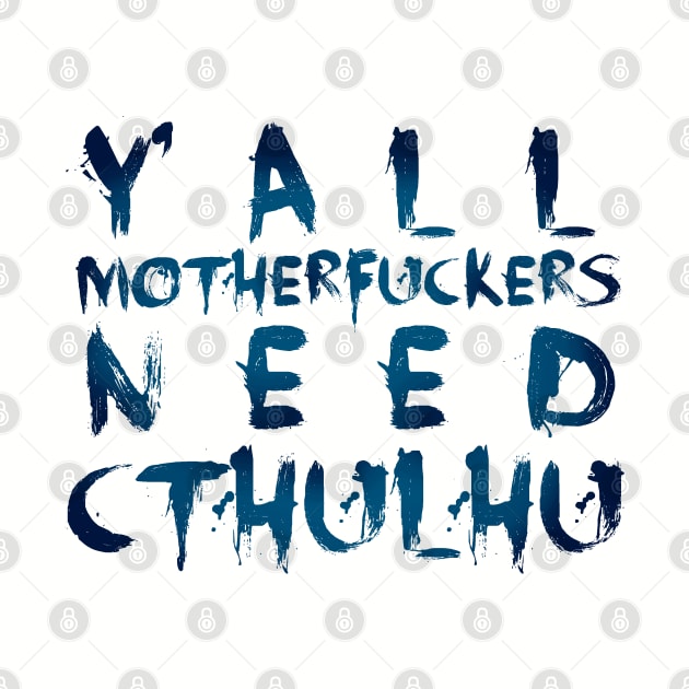 Y'all motherfuckers need Cthulhu! by FandomizedRose