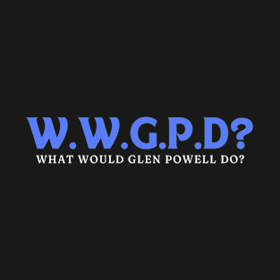 What Would Glen Powell Do? T-Shirt