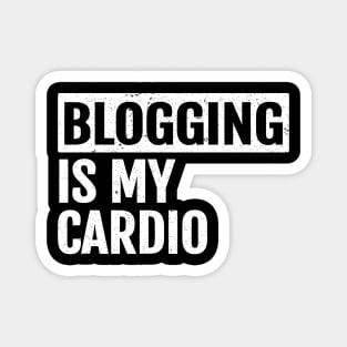 Funny Blogging Is My Cardio -For  Blogger who Blogs Magnet