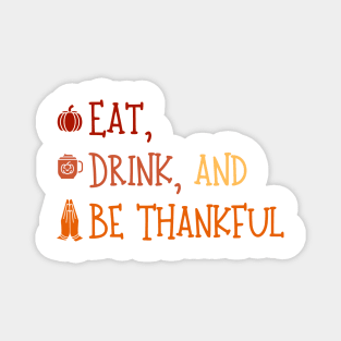 Eat Drink And Be Thankful - Cute Thanksgiving - Funny Thanksgiving Magnet