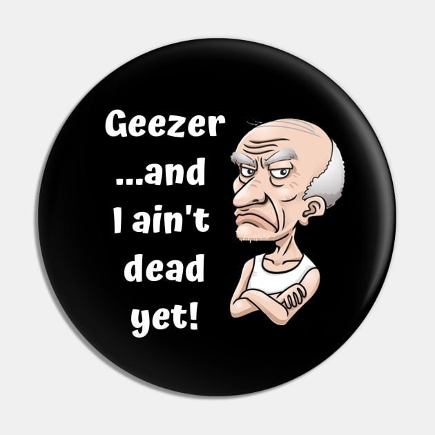Geezer…and I ain’t dead yet! Pin by Comic Dzyns