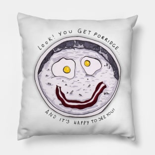 You get Porridge, and it's Happy to See You! Pillow