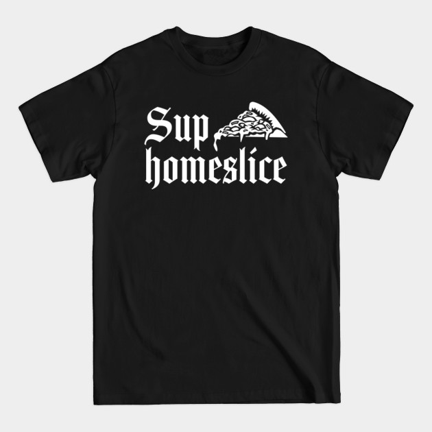 Discover Sup Homeslice - Pizza Lover - Pizza - T-Shirt