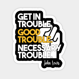 Get in Trouble. Good Trouble. Necessary Trouble. Magnet