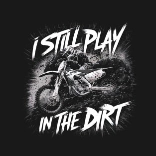 I Still Play In The Dirt T-Shirt