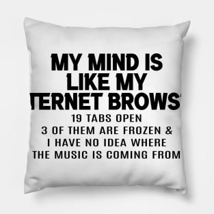 My mind is like my internet browser Pillow