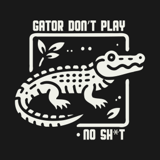 Gator Don't Play No SH*T T-Shirt