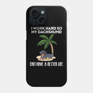 I Work Hard So My Dachshund Can Have A Better Life Phone Case