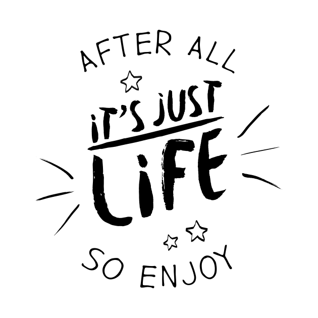 After all it`s just life so enjoy (black) by emmjott